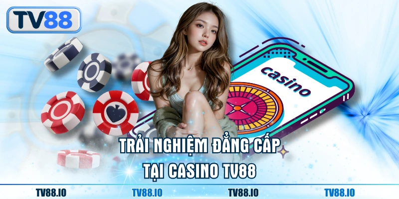 Trải nghiệm đẳng cấp tại Casino TV88
