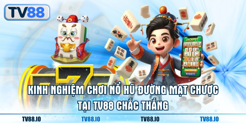 Kinh nghiệm chơi nổ hũ Đường Mạt Chược tại TV88 chắc thắng